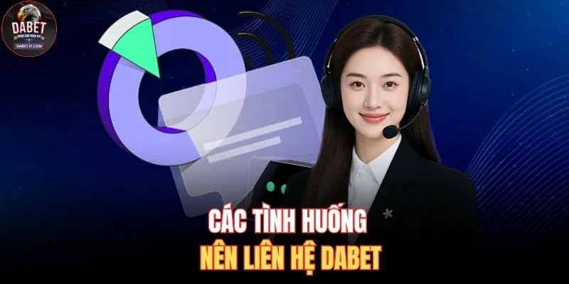 Liên Hệ DABET 1 Các tình huống nên liên hệ DABET