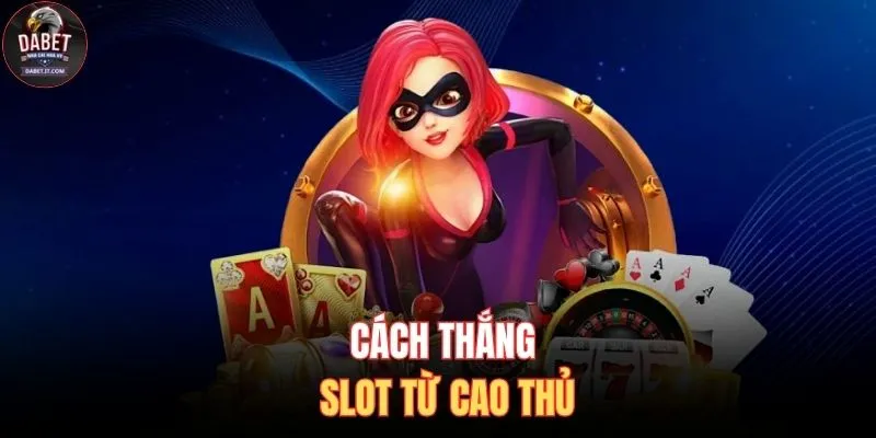 Nổ Hũ DABET 3 Cách thắng slot từ cao thủ