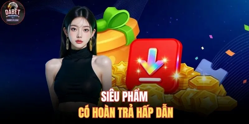 Siêu phẩm có hoàn trả hấp dẫn