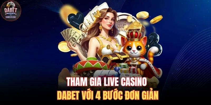 Live Casino DABET 3 Tham gia Live Casino DABET với 4 bước đơn giản