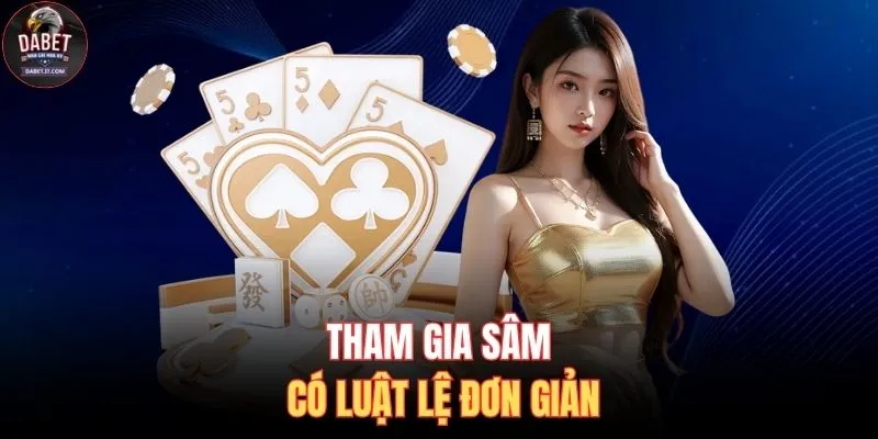 Game Bài DABET 2 Tham gia sâm có luật lệ đơn giản