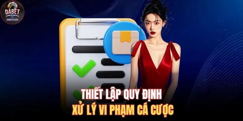 Thiết lập quy định xử lý vi phạm cá cược
