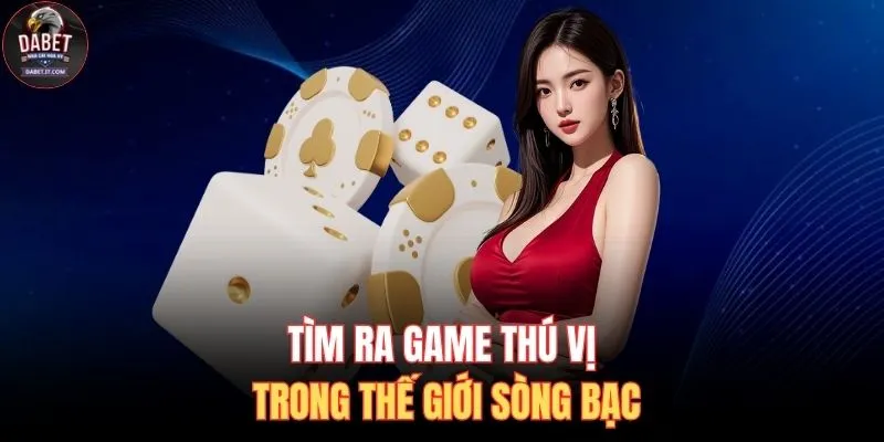 Live Casino DABET 1 Tìm ra game thú vị trong thế giới sòng bạc